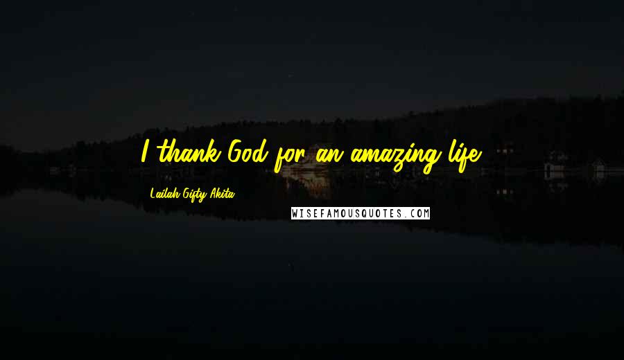 Lailah Gifty Akita Quotes: I thank God for an amazing life.