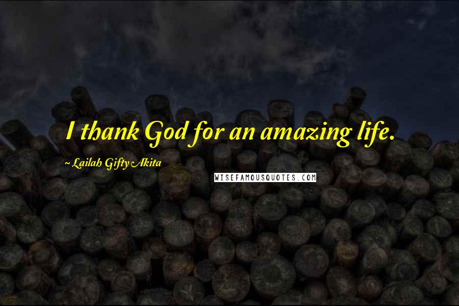 Lailah Gifty Akita Quotes: I thank God for an amazing life.