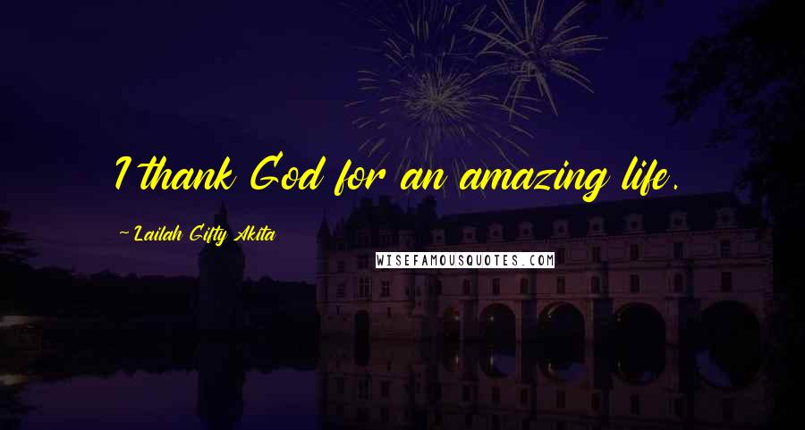 Lailah Gifty Akita Quotes: I thank God for an amazing life.