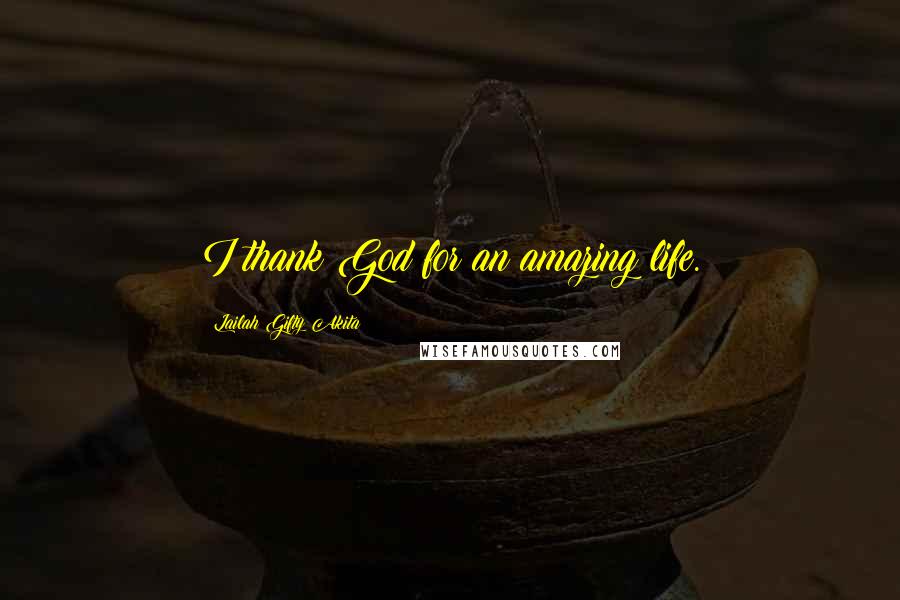 Lailah Gifty Akita Quotes: I thank God for an amazing life.