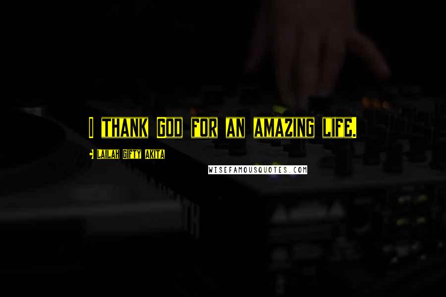 Lailah Gifty Akita Quotes: I thank God for an amazing life.