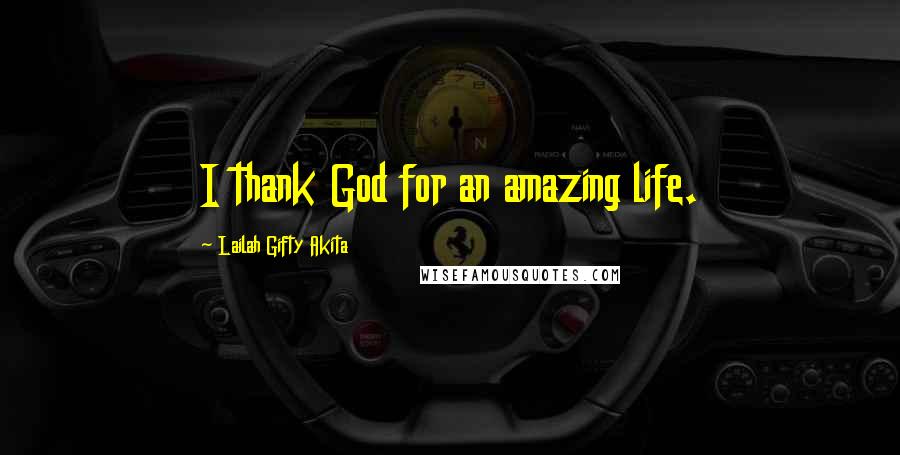 Lailah Gifty Akita Quotes: I thank God for an amazing life.