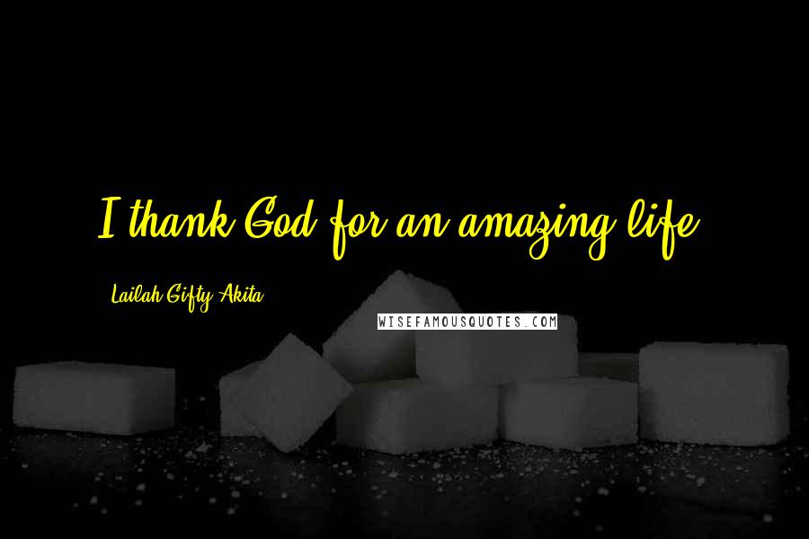 Lailah Gifty Akita Quotes: I thank God for an amazing life.