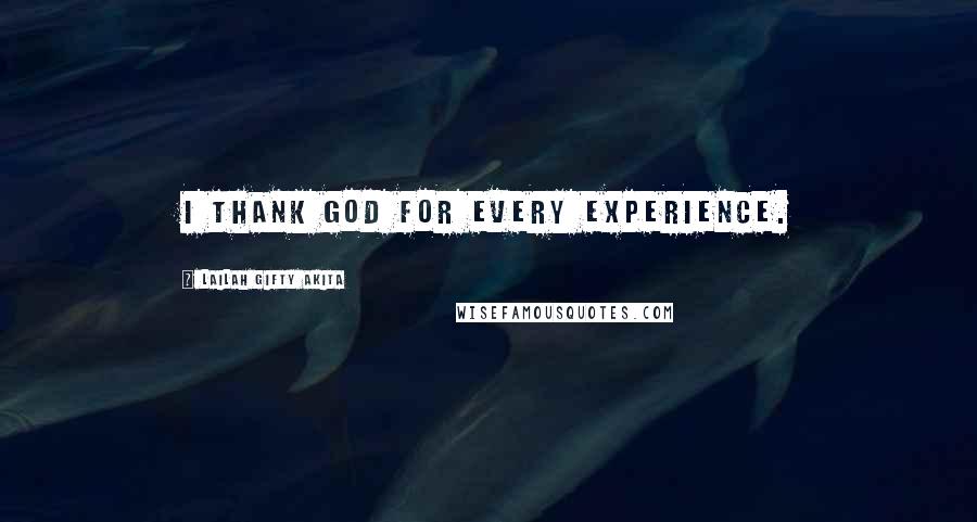 Lailah Gifty Akita Quotes: I thank God for every experience.