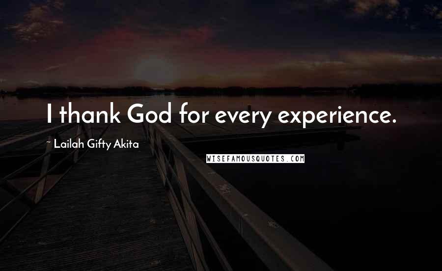 Lailah Gifty Akita Quotes: I thank God for every experience.
