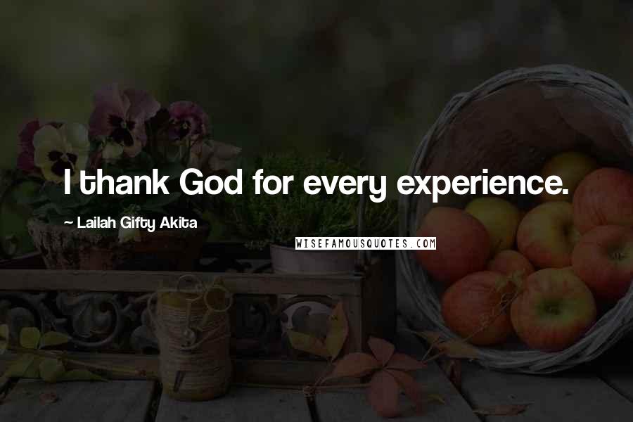 Lailah Gifty Akita Quotes: I thank God for every experience.