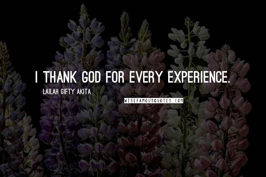 Lailah Gifty Akita Quotes: I thank God for every experience.