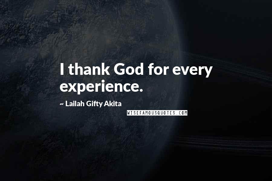 Lailah Gifty Akita Quotes: I thank God for every experience.