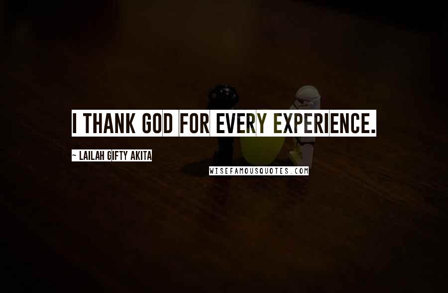 Lailah Gifty Akita Quotes: I thank God for every experience.