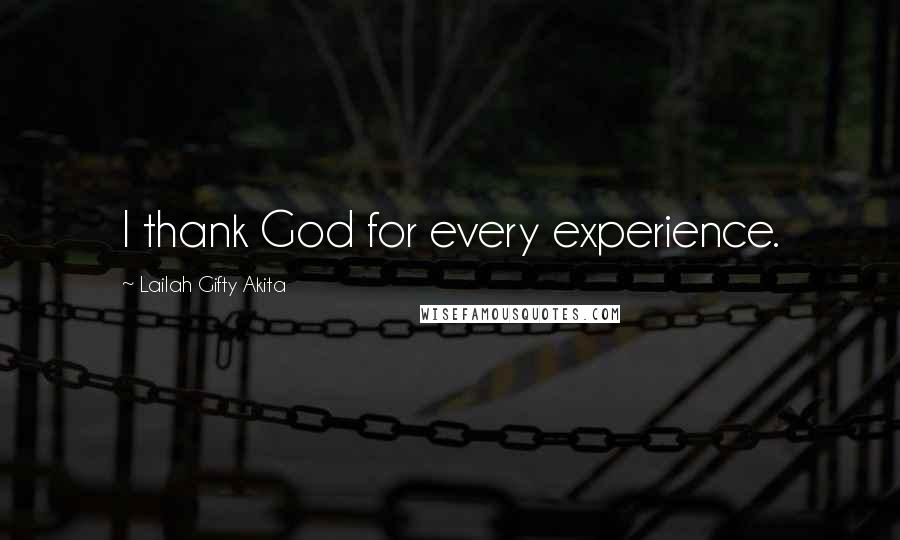 Lailah Gifty Akita Quotes: I thank God for every experience.