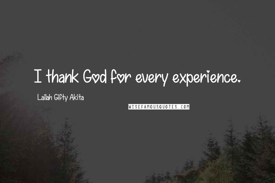 Lailah Gifty Akita Quotes: I thank God for every experience.