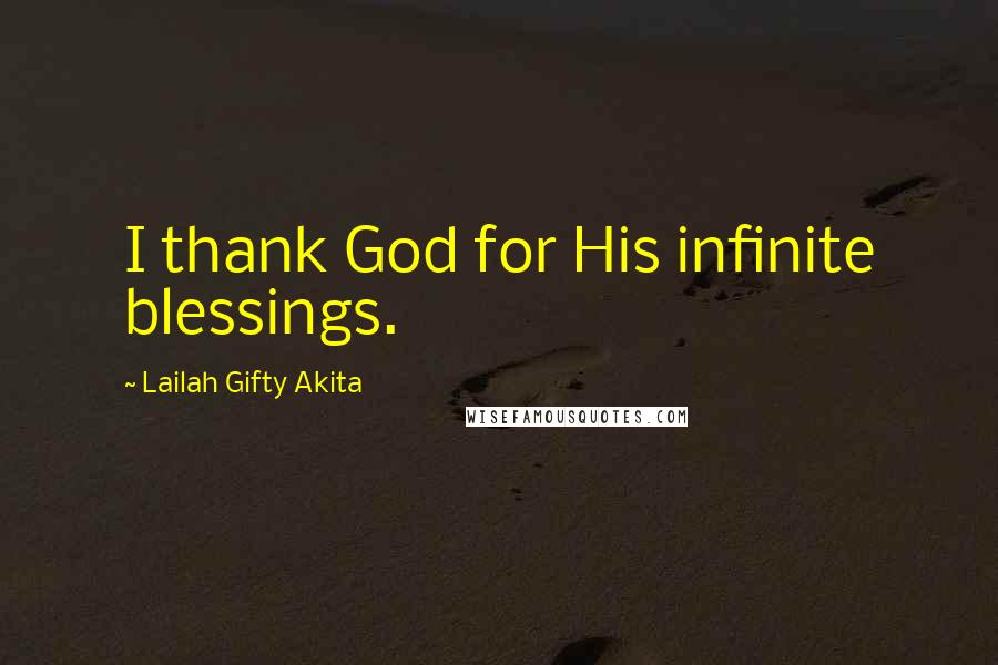 Lailah Gifty Akita Quotes: I thank God for His infinite blessings.