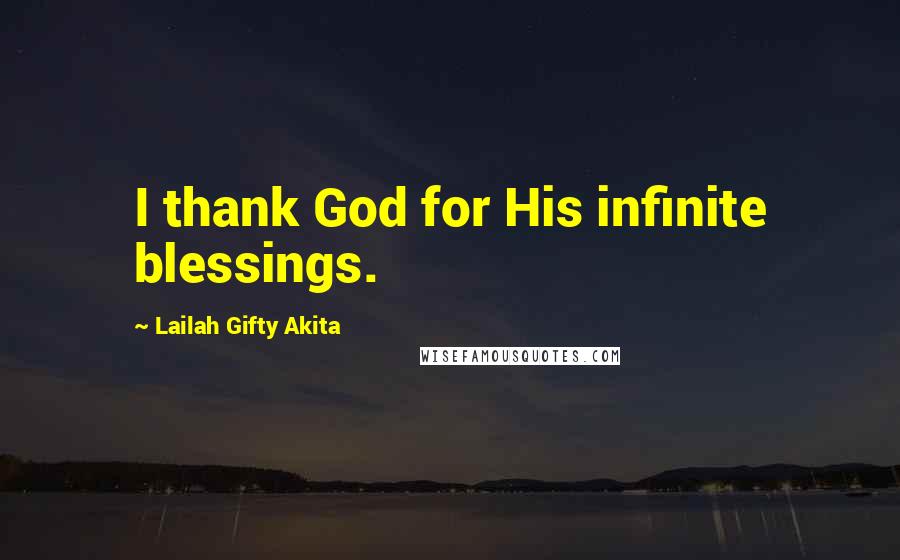 Lailah Gifty Akita Quotes: I thank God for His infinite blessings.