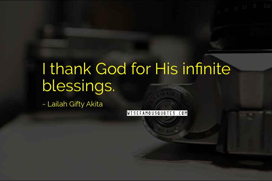 Lailah Gifty Akita Quotes: I thank God for His infinite blessings.