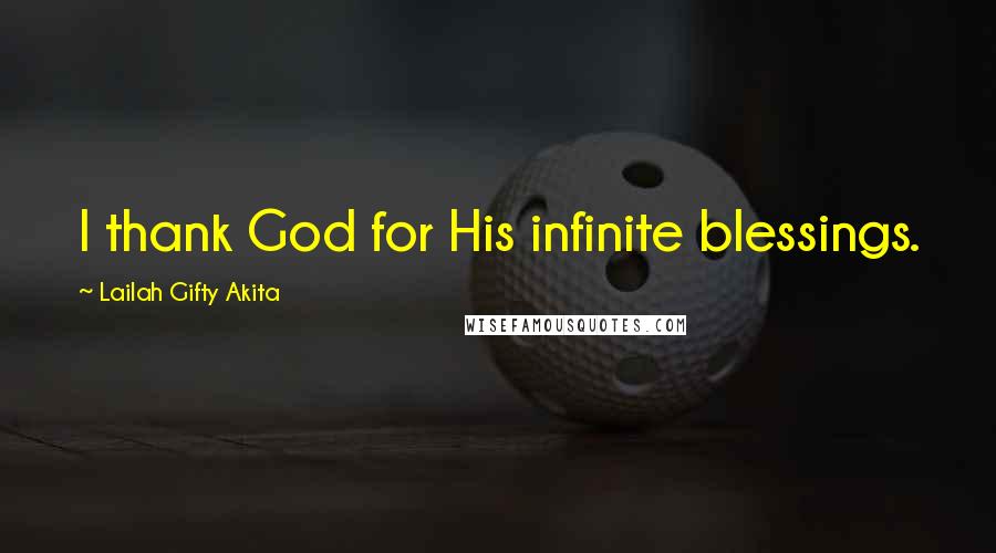 Lailah Gifty Akita Quotes: I thank God for His infinite blessings.