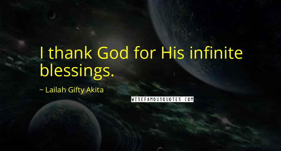 Lailah Gifty Akita Quotes: I thank God for His infinite blessings.