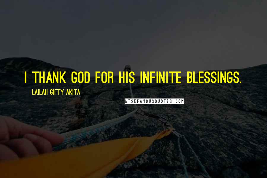 Lailah Gifty Akita Quotes: I thank God for His infinite blessings.