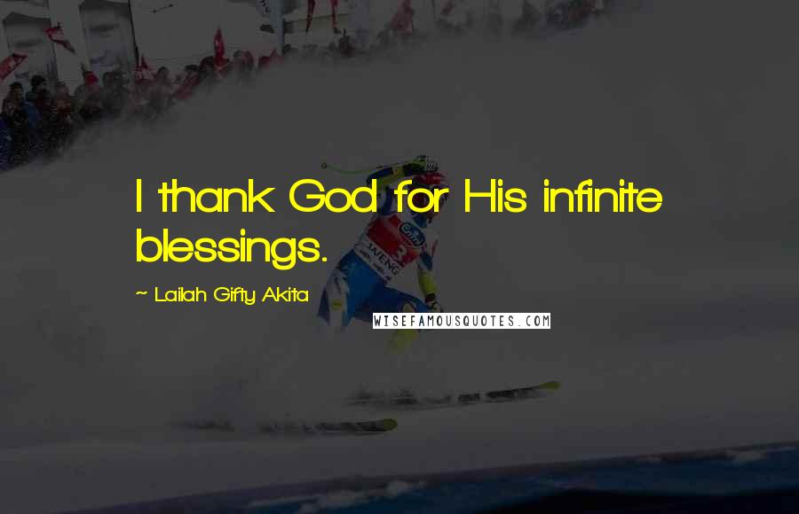 Lailah Gifty Akita Quotes: I thank God for His infinite blessings.