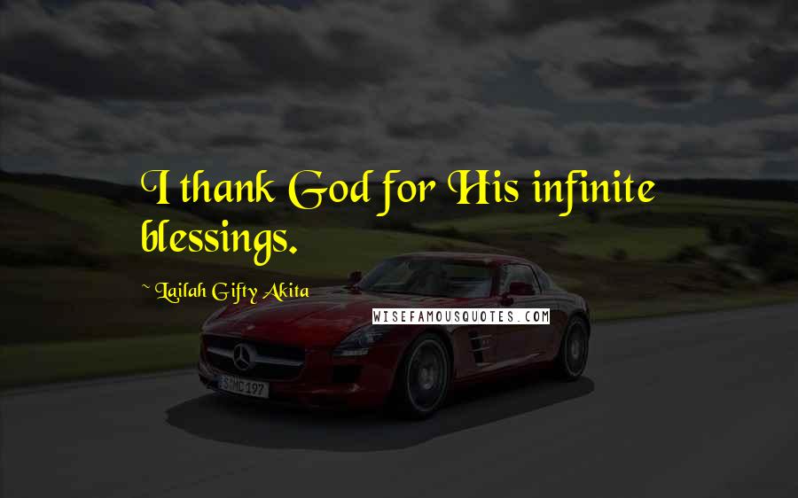 Lailah Gifty Akita Quotes: I thank God for His infinite blessings.