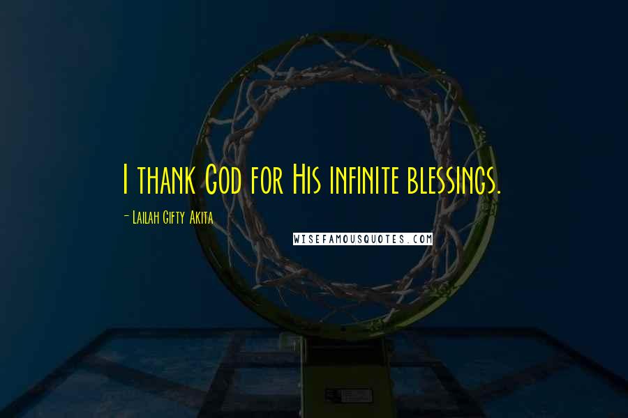 Lailah Gifty Akita Quotes: I thank God for His infinite blessings.