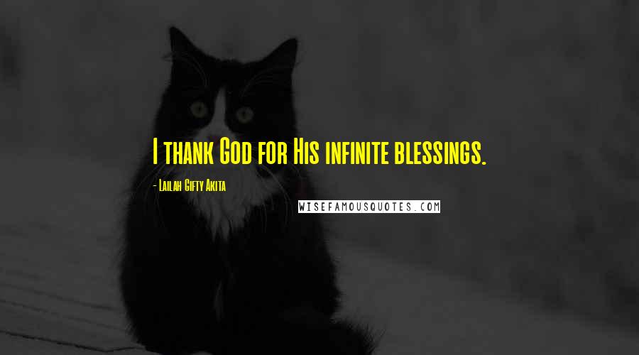 Lailah Gifty Akita Quotes: I thank God for His infinite blessings.