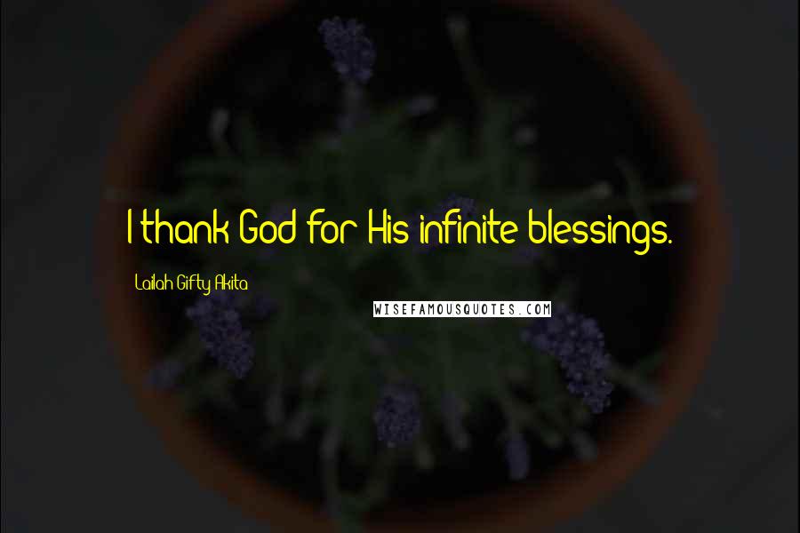 Lailah Gifty Akita Quotes: I thank God for His infinite blessings.