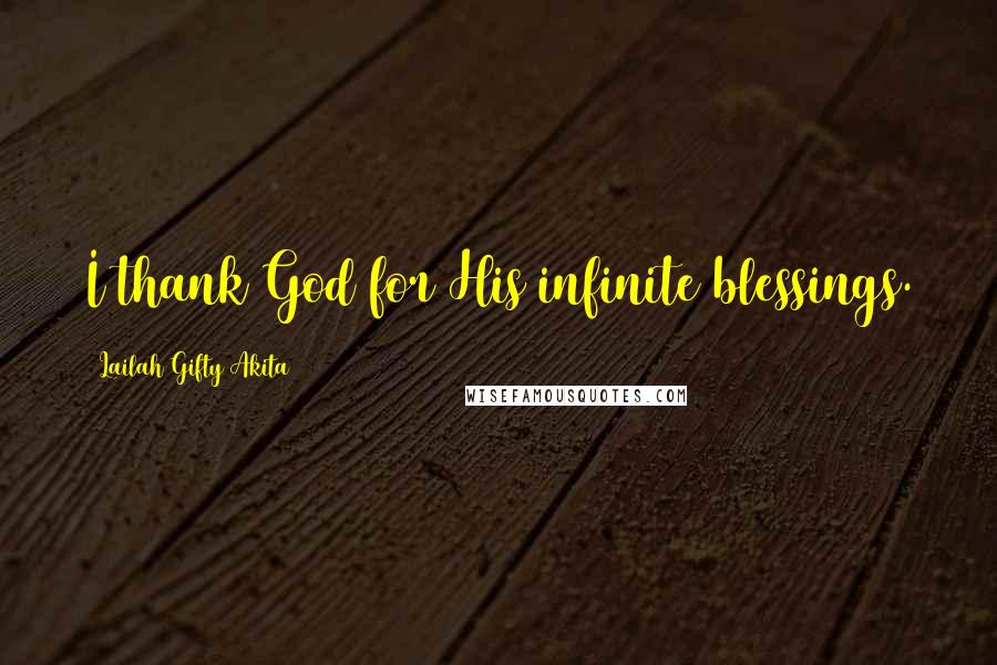 Lailah Gifty Akita Quotes: I thank God for His infinite blessings.