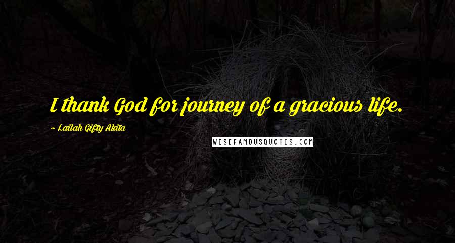 Lailah Gifty Akita Quotes: I thank God for journey of a gracious life.