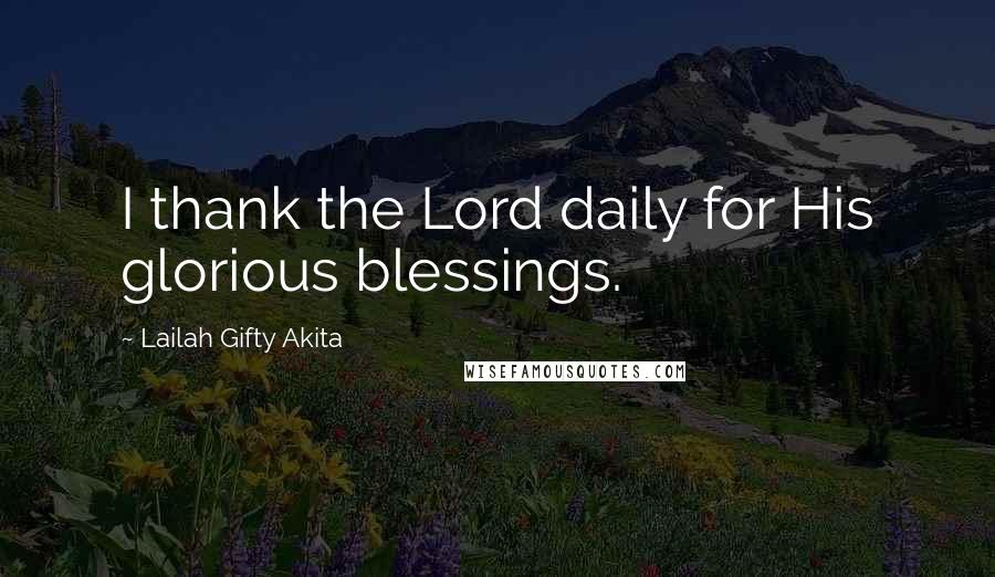 Lailah Gifty Akita Quotes: I thank the Lord daily for His glorious blessings.