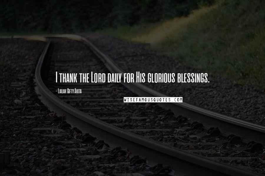 Lailah Gifty Akita Quotes: I thank the Lord daily for His glorious blessings.
