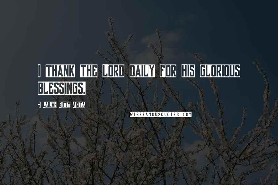 Lailah Gifty Akita Quotes: I thank the Lord daily for His glorious blessings.