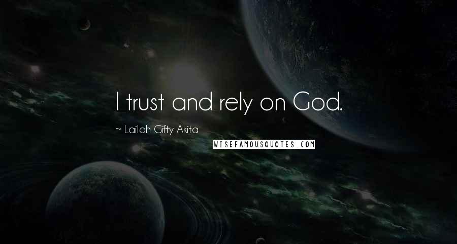 Lailah Gifty Akita Quotes: I trust and rely on God.