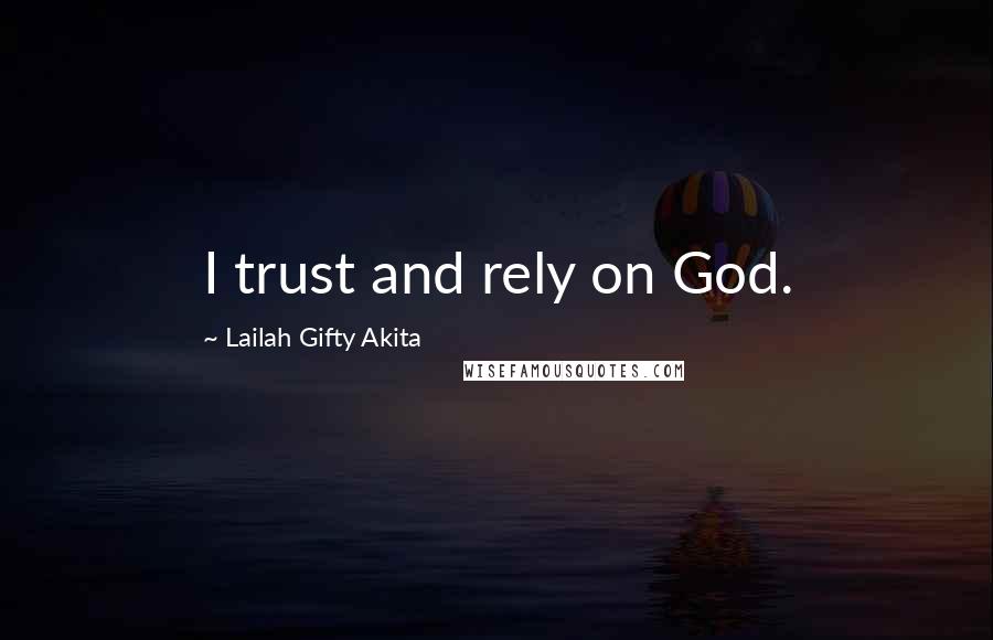 Lailah Gifty Akita Quotes: I trust and rely on God.