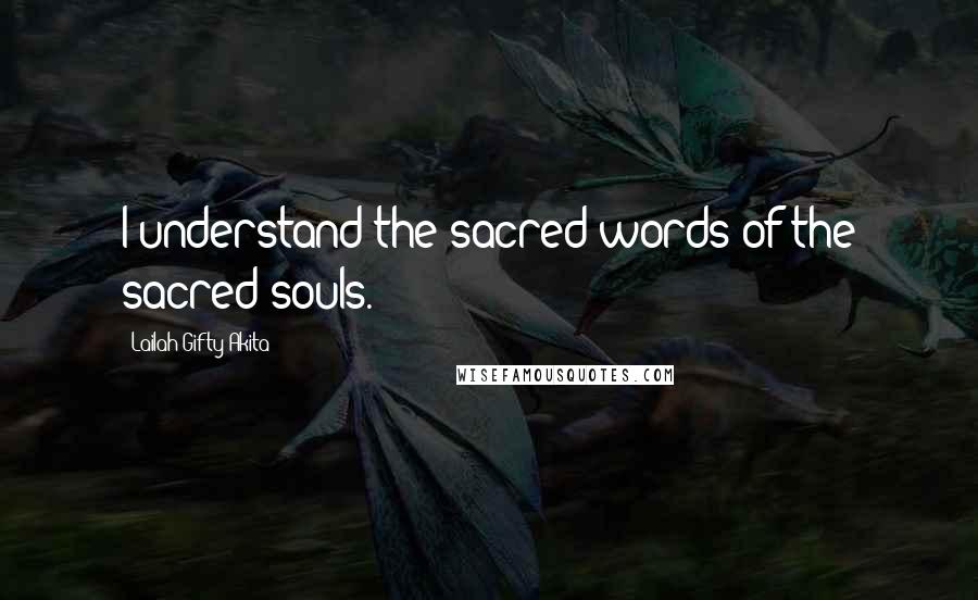 Lailah Gifty Akita Quotes: I understand the sacred words of the sacred souls.