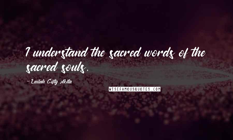 Lailah Gifty Akita Quotes: I understand the sacred words of the sacred souls.