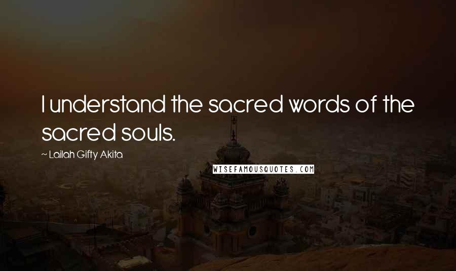 Lailah Gifty Akita Quotes: I understand the sacred words of the sacred souls.