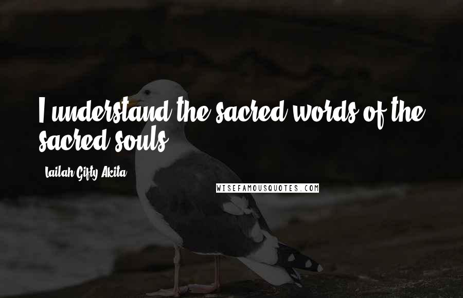 Lailah Gifty Akita Quotes: I understand the sacred words of the sacred souls.