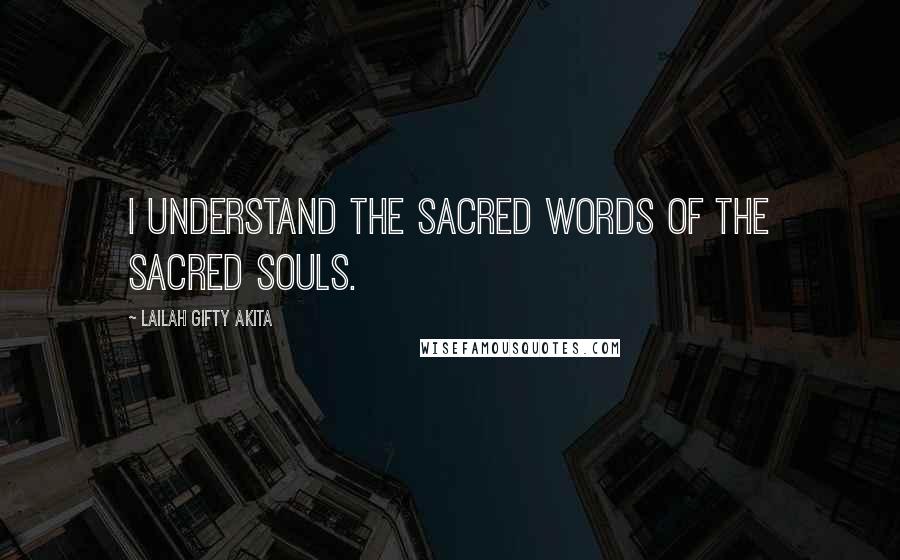 Lailah Gifty Akita Quotes: I understand the sacred words of the sacred souls.