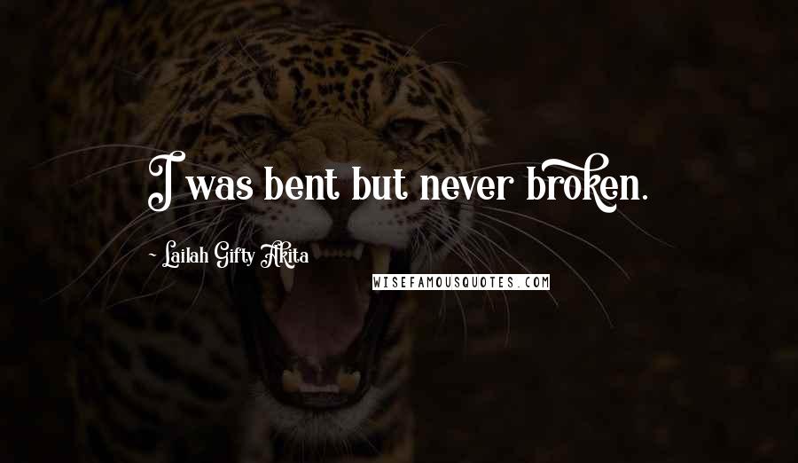 Lailah Gifty Akita Quotes: I was bent but never broken.