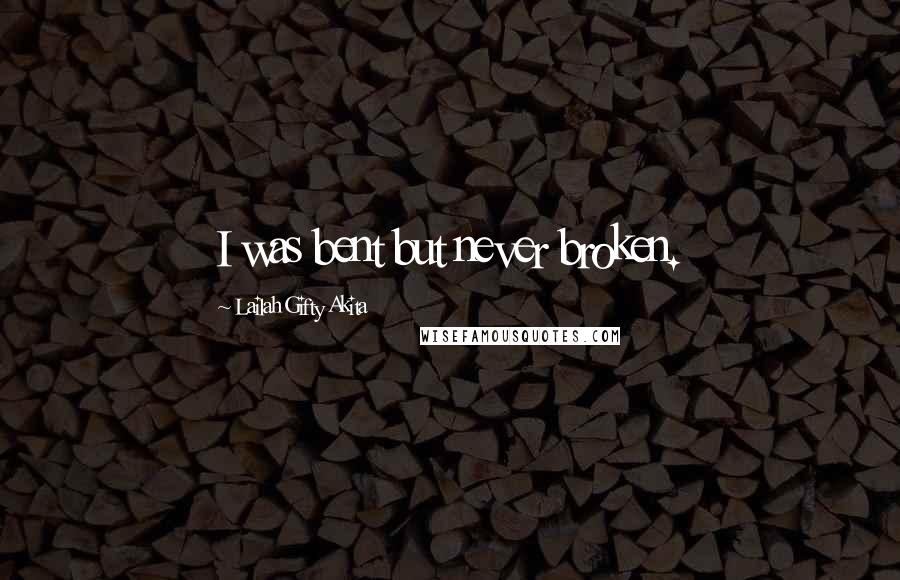 Lailah Gifty Akita Quotes: I was bent but never broken.