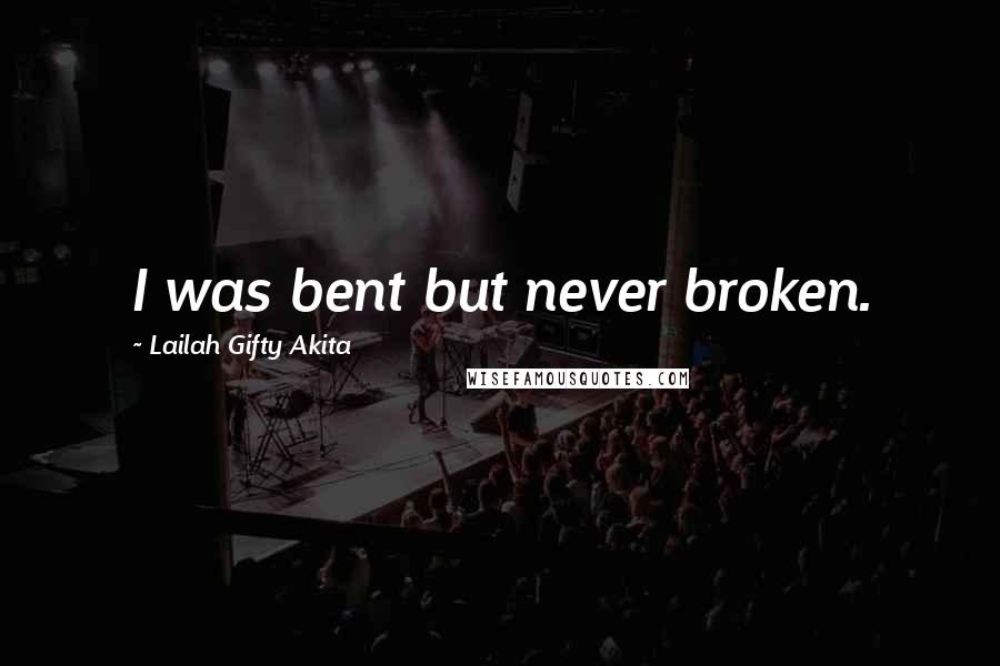 Lailah Gifty Akita Quotes: I was bent but never broken.