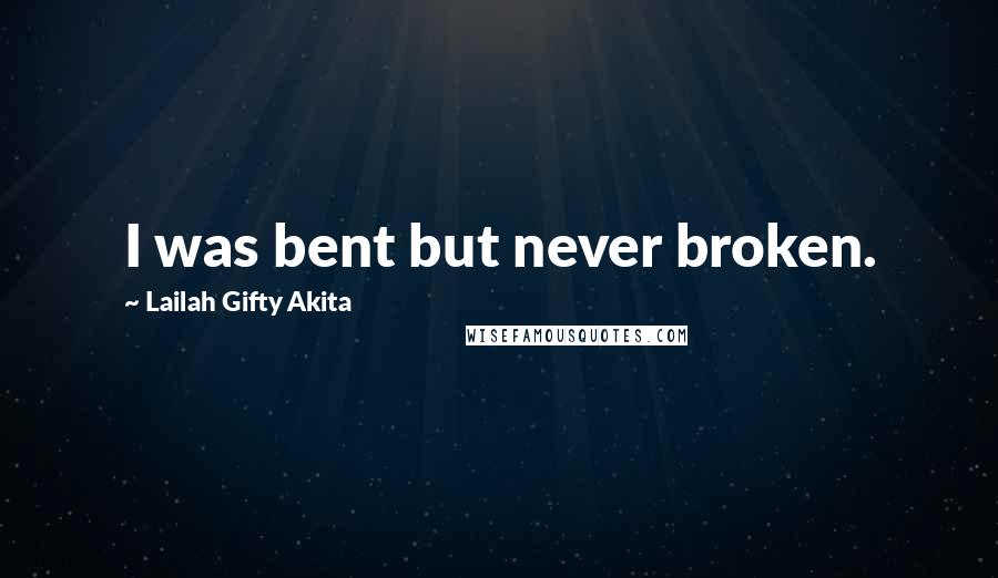 Lailah Gifty Akita Quotes: I was bent but never broken.