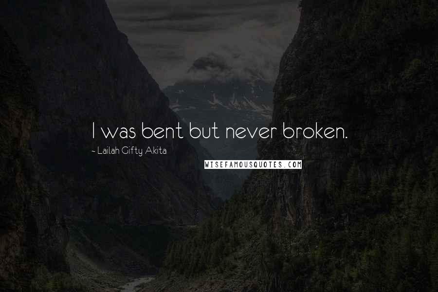 Lailah Gifty Akita Quotes: I was bent but never broken.