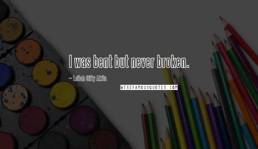 Lailah Gifty Akita Quotes: I was bent but never broken.