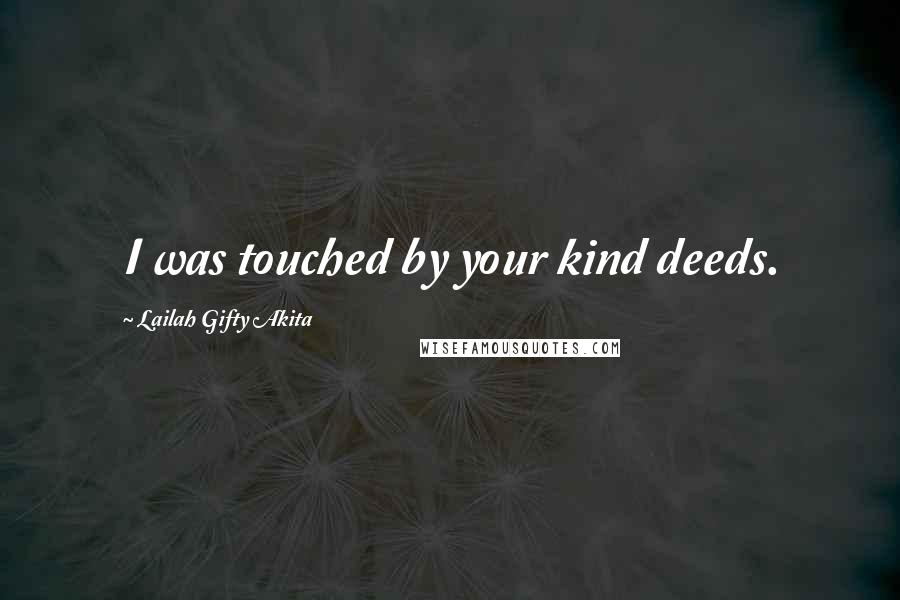 Lailah Gifty Akita Quotes: I was touched by your kind deeds.
