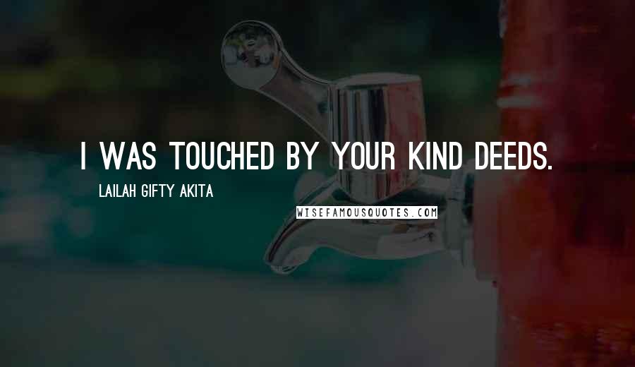 Lailah Gifty Akita Quotes: I was touched by your kind deeds.