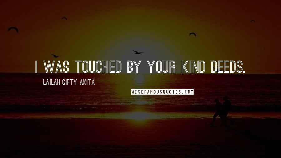Lailah Gifty Akita Quotes: I was touched by your kind deeds.