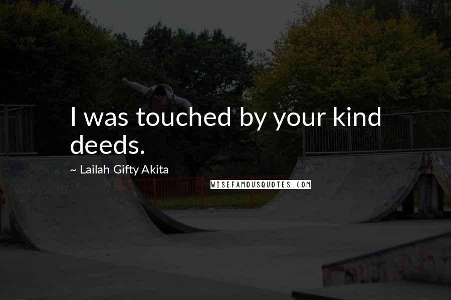 Lailah Gifty Akita Quotes: I was touched by your kind deeds.