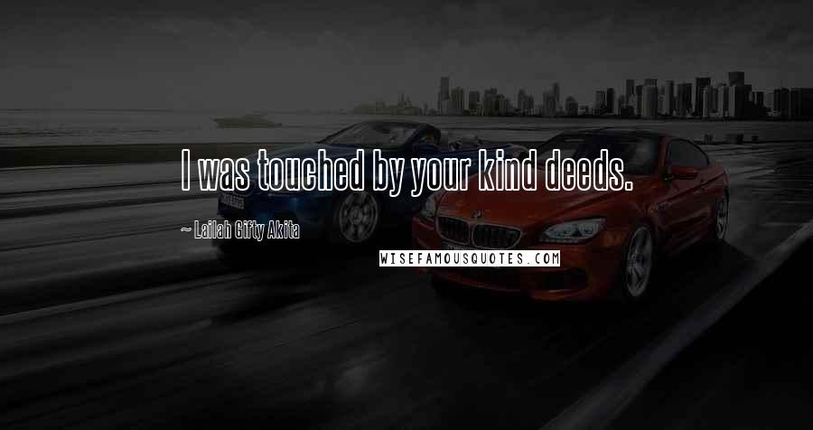 Lailah Gifty Akita Quotes: I was touched by your kind deeds.