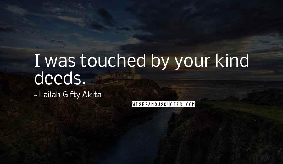 Lailah Gifty Akita Quotes: I was touched by your kind deeds.